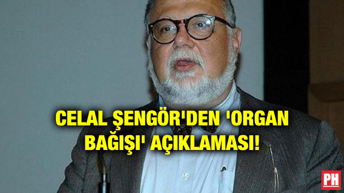 CELAL ŞENGÖR’DEN ‘ORGAN BAĞIŞI’ AÇIKLAMASI!