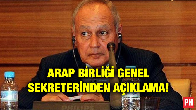 ARAP BİRLİĞİ GENEL SEKRETERİNDEN AÇIKLAMA!