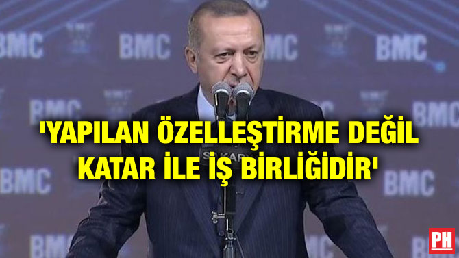 ‘YAPILAN ÖZELLEŞTİRME DEĞİL KATAR İLE İŞ BİRLİĞİDİR’