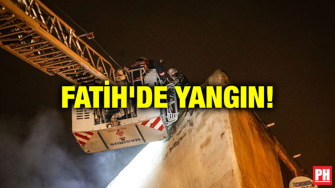 FATİH’DE YANGIN!