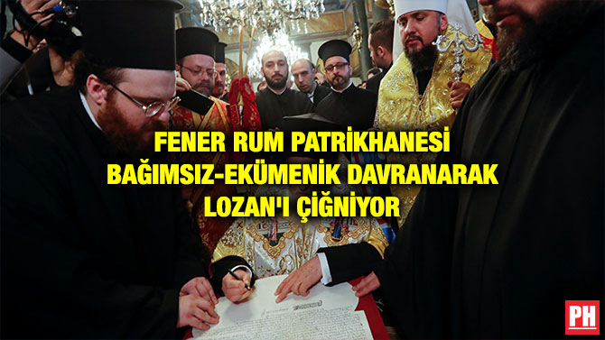 FENER RUM PATRİKHANESİ BAĞIMSIZ-EKÜMENİK DAVRANARAK LOZAN’I ÇİĞNİYOR