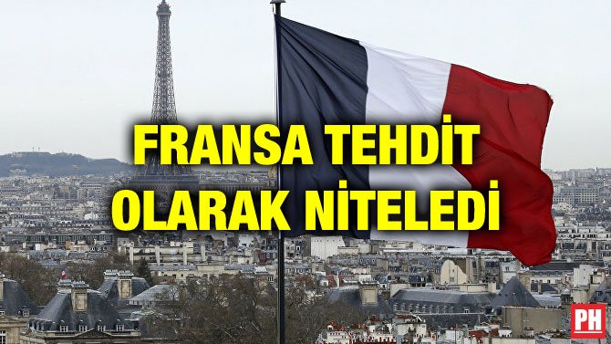 FRANSA TEHDİT OLARAK NİTELEDİ