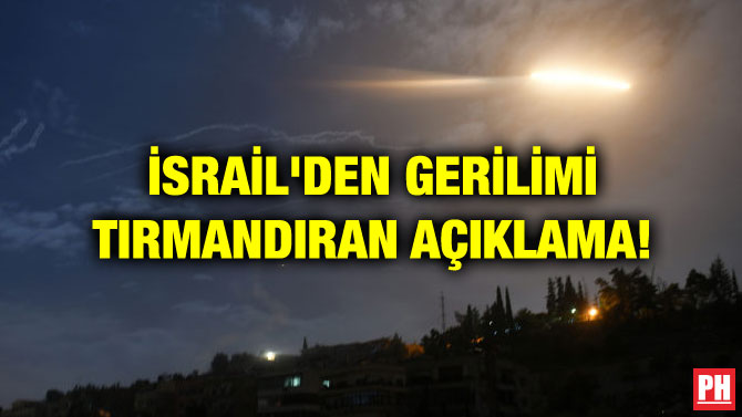 İSRAİL’DEN GERİLİMİ TIRMANDIRAN AÇIKLAMA!