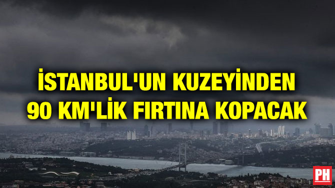 İSTANBUL’UN KUZEYİNDEN 90 KM’LİK FIRTINA KOPACAK