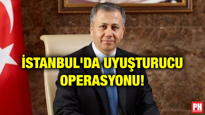 İSTANBUL’DA UYUŞTURUCU OPERASYONU!