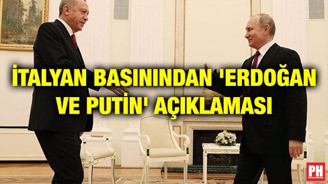 İTALYAN BASININDAN ‘ERDOĞAN VE PUTİN’ AÇIKLAMASI