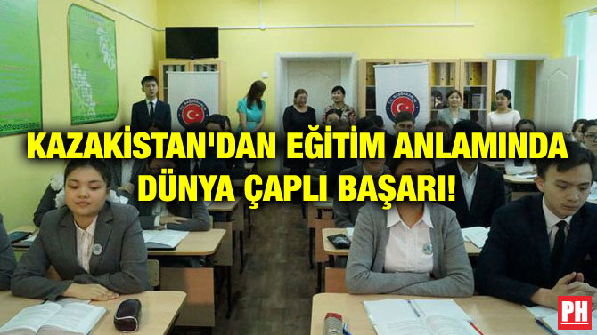 KAZAKİSTAN’DAN EĞİTİM ANLAMINDA DÜNYA ÇAPLI BAŞARI!
