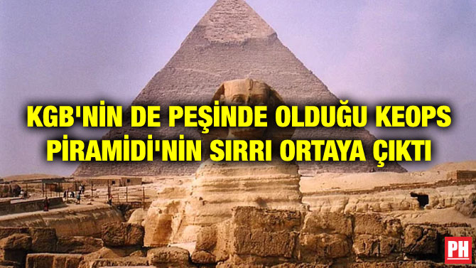 KGB’NİN DE PEŞİNDE OLDUĞU KEOPS PİRAMİDİ’NİN SIRRI ORTAYA ÇIKTI