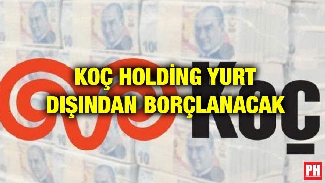 KOÇ HOLDİNG YURT DIŞINDAN BORÇLANACAK