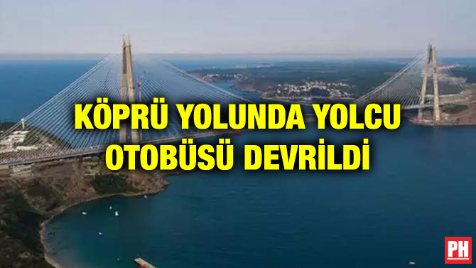 KÖPRÜ YOLUNDA YOLCU OTOBÜSÜ DEVRİLDİ
