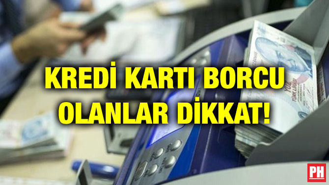 KREDİ KARTI BORCU OLANLAR DİKKAT!