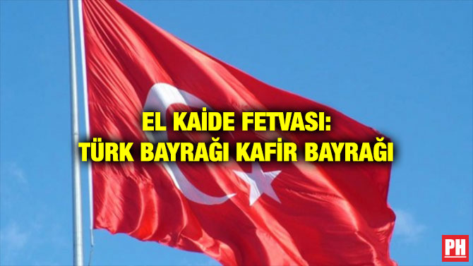 EL KAİDE FETVASI : TÜRK BAYRAĞI KAFİR BAYRAĞI