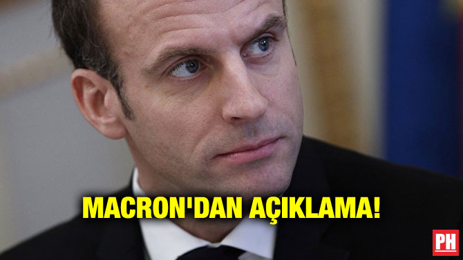 MACRON’DAN AÇIKLAMA!