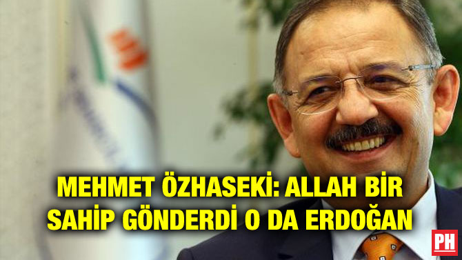 MEHMET ÖZHASEKİ: ALLAH BİR SAHİP GÖNDERDİ O DA ERDOĞAN