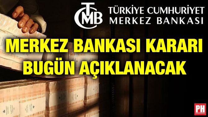 MERKEZ BANKASI KARARI BUGÜN AÇIKLANACAK