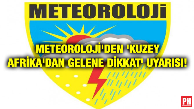 METEOROLOJİ’DEN ‘KUZEY AFRİKA’DAN GELENE DİKKAT’ UYARISI!