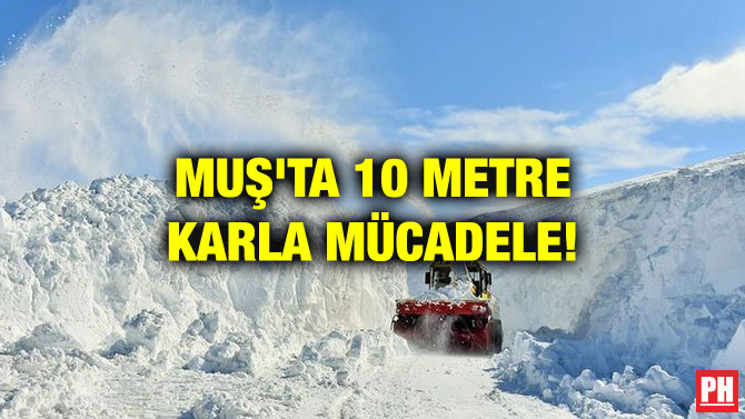 MUŞ’TA 10 METRE KARLA MÜCADELE!
