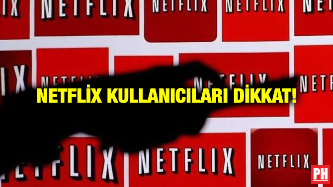 NETFLİX KULLANICILARI DİKKAT!