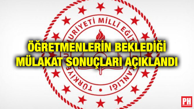 ÖĞRETMENLERİN BEKLEDİĞİ MÜLAKAT SONUÇLARI AÇIKLANDI