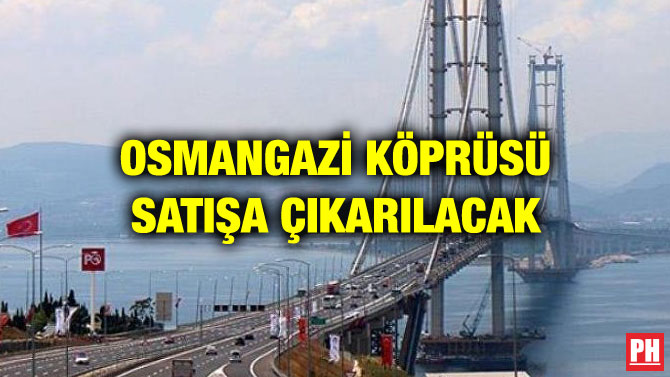OSMANGAZİ KÖPRÜSÜ SATIŞA ÇIKARILACAK