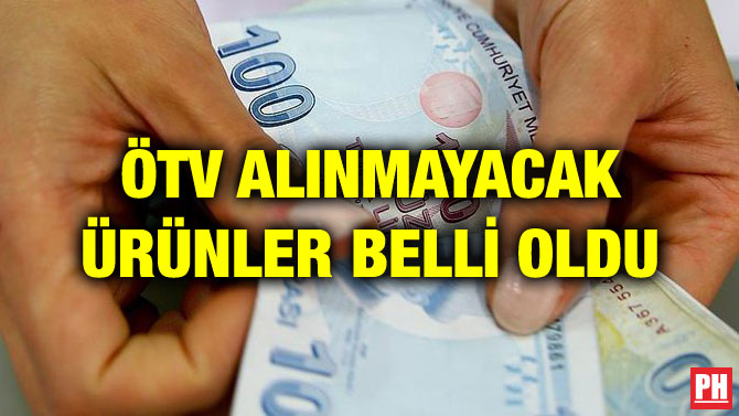 ÖTV ALINMAYACAK ÜRÜNLER BELLİ OLDU