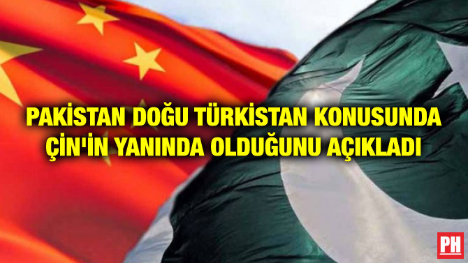 PAKİSTAN DOĞU TÜRKİSTAN KONUSUNDA ÇİN’İN YANINDA OLDUĞUNU AÇIKLADI