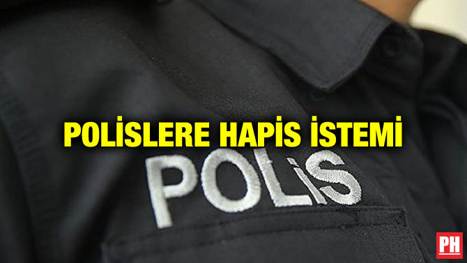 POLİSLERE HAPİS İSTEMİ