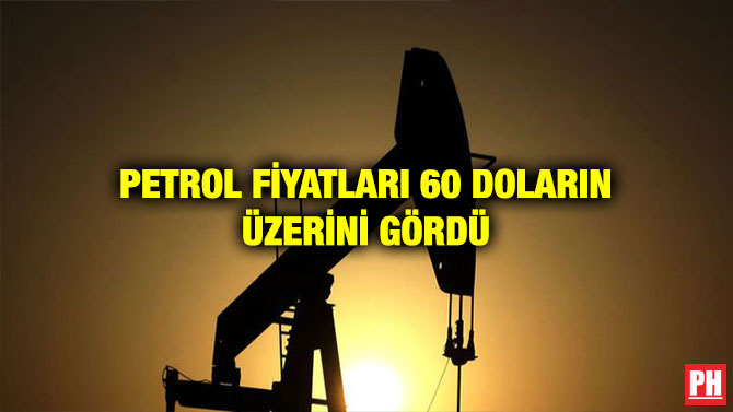PETROL FİYATLARI 60 DOLARIN ÜZERİNİ GÖRDÜ