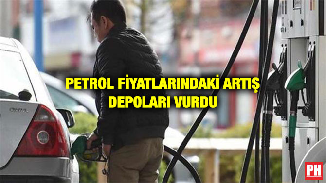 PETROL FİYATLARINDAKİ ARTIŞ DEPOLARI VURDU