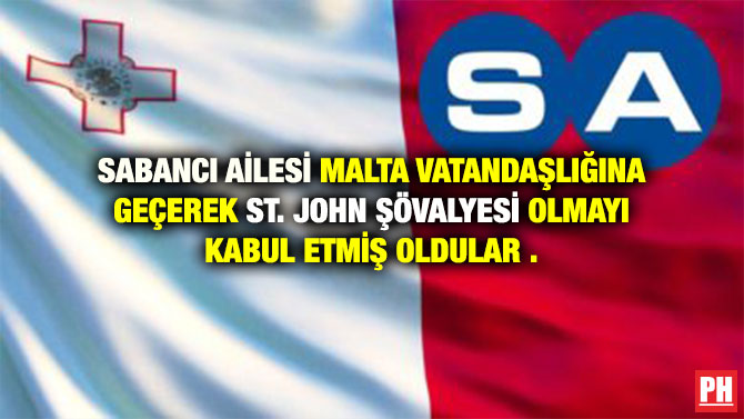 SABANCI AİLESİ MALTA VATANDAŞLIĞINA GEÇEREK ST. JOHN ŞÖVALYESİ OLMAYI KABUL ETMİŞ OLDULAR