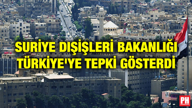 SURİYE DIŞİŞLERİ BAKANLIĞI TÜRKİYE’YE TEPKİ GÖSTERDİ