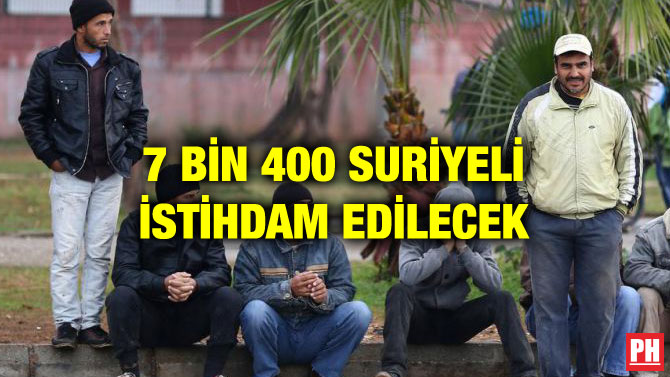 7 BİN 400 SURİYELİ İSTİHDAM EDİLECEK