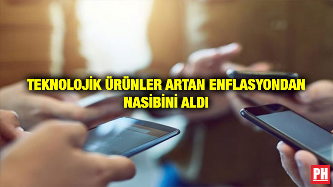 TEKNOLOJİK ÜRÜNLER ARTAN ENFLASYONDAN NASİBİNİ ALDI