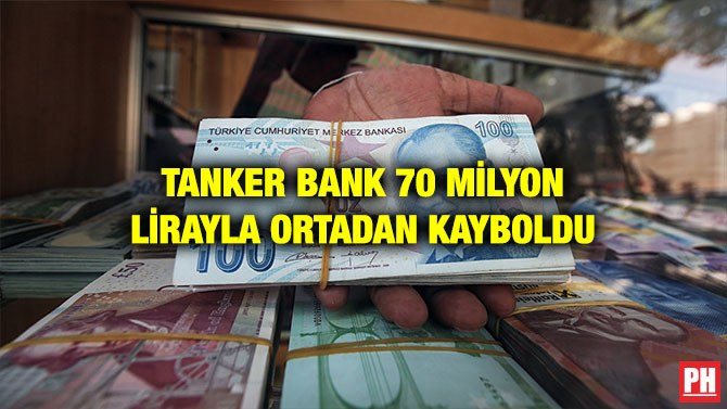 TANKER BANK 70 MİLYON LİRAYLA ORTADAN KAYBOLDU
