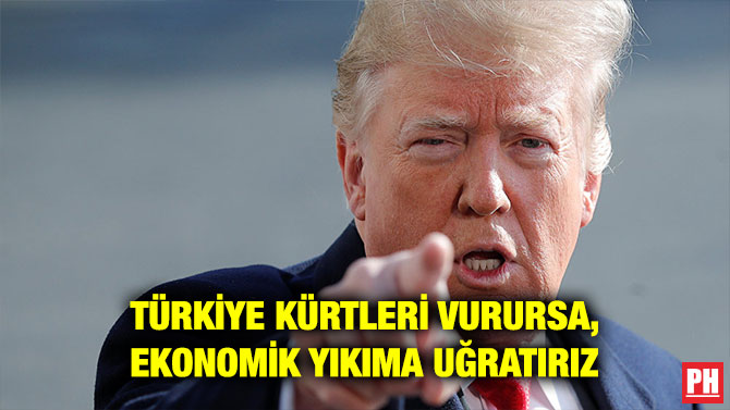 TÜRKİYE KÜRTLERİ VURURSA, EKONOMİK YIKIMA UĞRATIRIZ