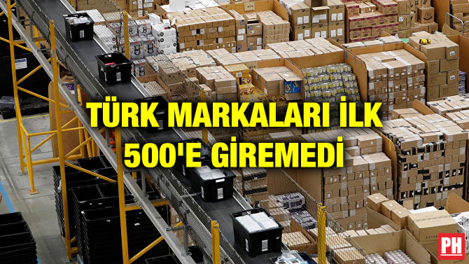 TÜRK MARKALARI İLK 500’E GİREMEDİ