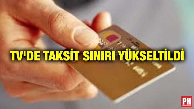 TV’DE TAKSİT SINIRI YÜKSELTİLDİ