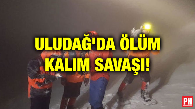 ULUDAĞ’DA ÖLÜM KALIM SAVAŞI!