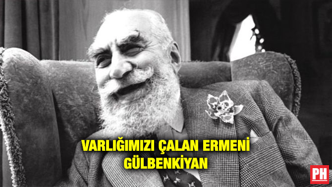 VARLIĞIMIZI ÇALAN ERMENİ GÜLBENKİYAN