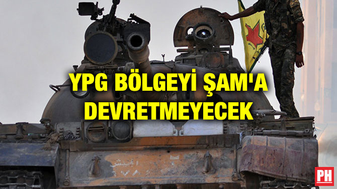 YPG BÖLGEYİ ŞAM’A DEVRETMEYECEK