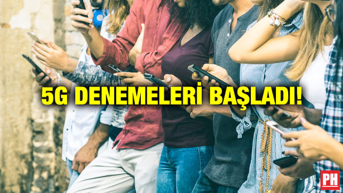 5G DENEMELERİ BAŞLADI!