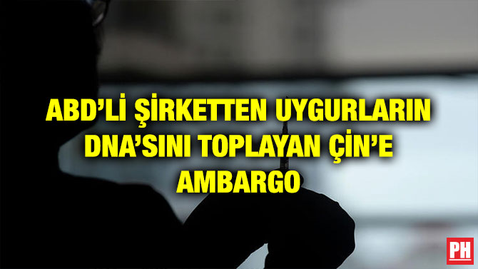 ABD’Lİ ŞİRKETTEN UYGURLARIN DNA’SINI TOPLAYAN ÇİN’E AMBARGO