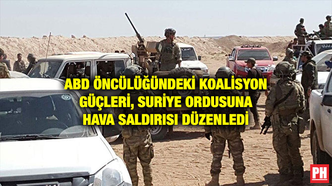 ABD ÖNCÜLÜĞÜNDEKİ KOALİSYON GÜÇLERİ, SURİYE ORDUSUNA HAVA SALDIRISI DÜZENLEDİ