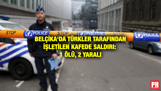 BELÇİKA’DA TÜRKLER TARAFINDAN İŞLETİLEN KAFEDE SALDIRI:1 ÖLÜ, 2 YARALI