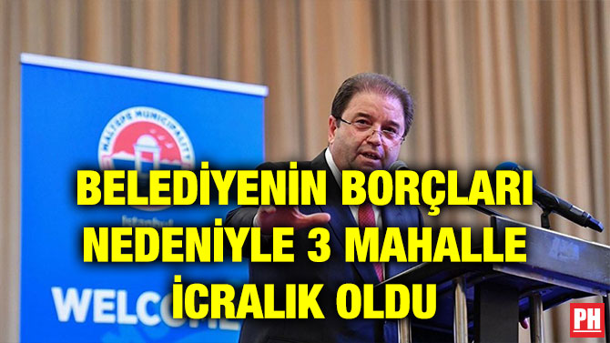 BELEDİYENİN BORÇLARI NEDENİYLE 3 MAHALLE İCRALIK OLDU