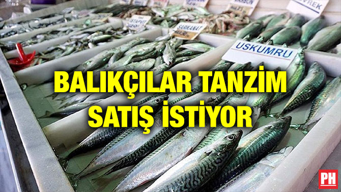 BALIKÇILAR TANZİM SATIŞ İSTİYOR