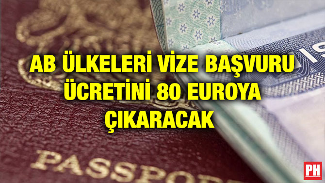 AB ÜLKELERİ VİZE BAŞVURU ÜCRETİNİ 80 EUROYA ÇIKARACAK