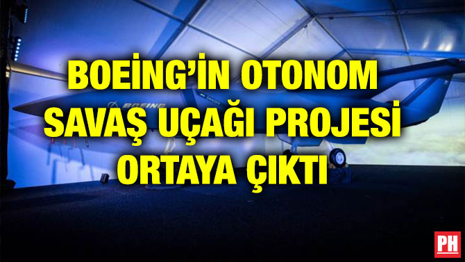 BOEİNG’İN OTONOM SAVAŞ UÇAĞI PROJESİ ORTAYA ÇIKTI