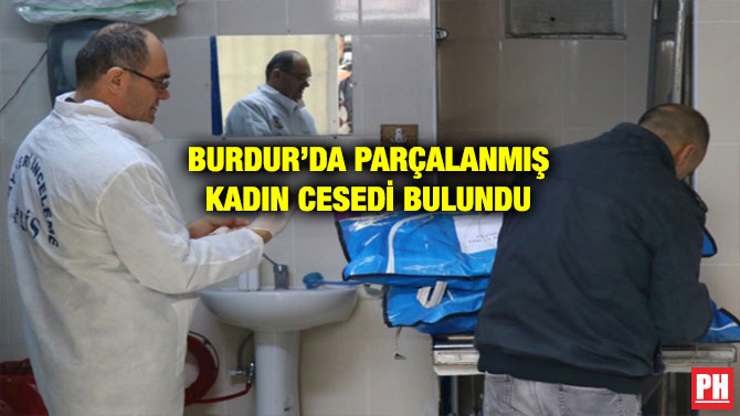 BURDUR’DA PARÇALANMIŞ KADIN CESEDİ BULUNDU