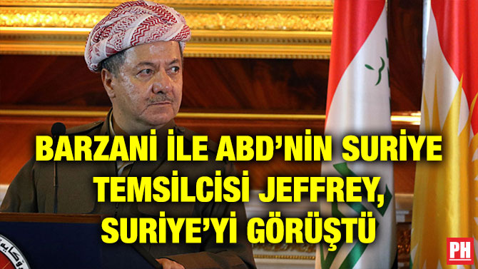 BARZANİ İLE ABD’NİN SURİYE TEMSİLCİSİ JEFFREY, SURİYE’Yİ GÖRÜŞTÜ